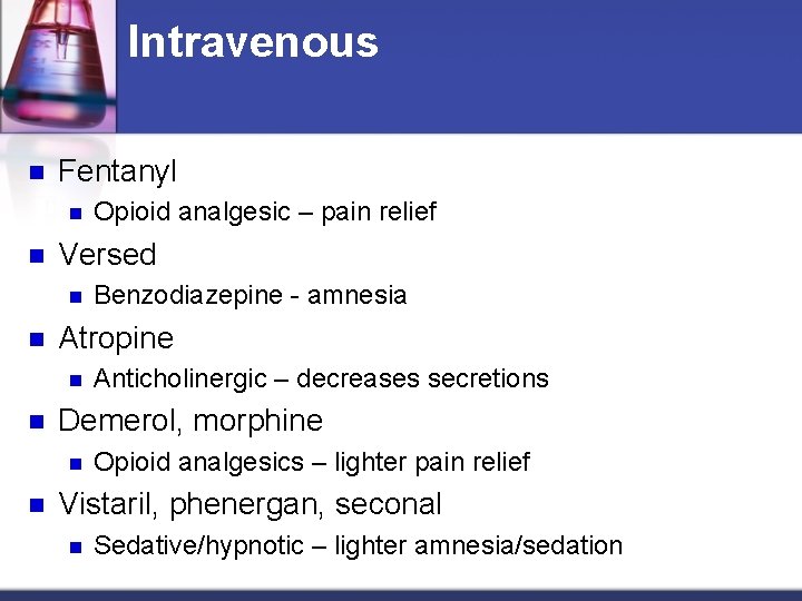 Intravenous n Fentanyl n n Versed n n Anticholinergic – decreases secretions Demerol, morphine