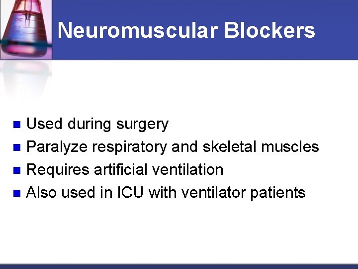 Neuromuscular Blockers Used during surgery n Paralyze respiratory and skeletal muscles n Requires artificial