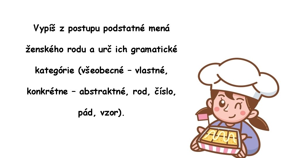 Vypíš z postupu podstatné mená ženského rodu a urč ich gramatické kategórie (všeobecné –