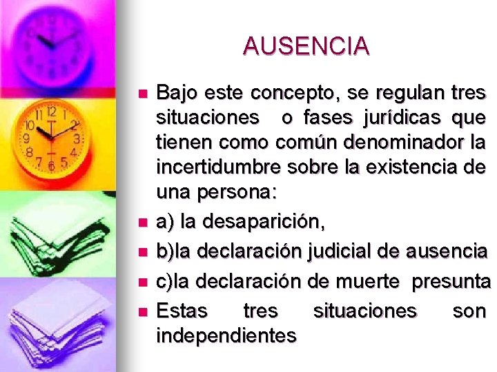 AUSENCIA n n n Bajo este concepto, se regulan tres situaciones o fases jurídicas