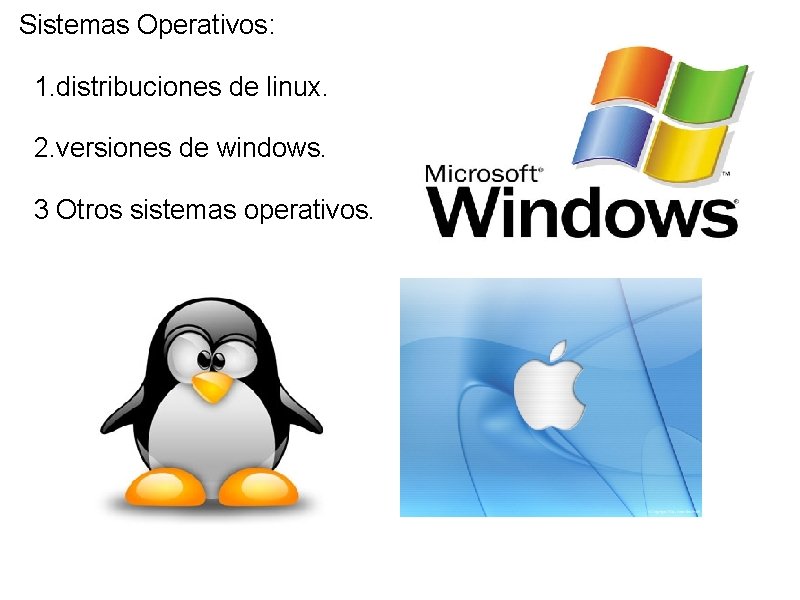 Sistemas Operativos: 1. distribuciones de linux. 2. versiones de windows. 3 Otros sistemas operativos.