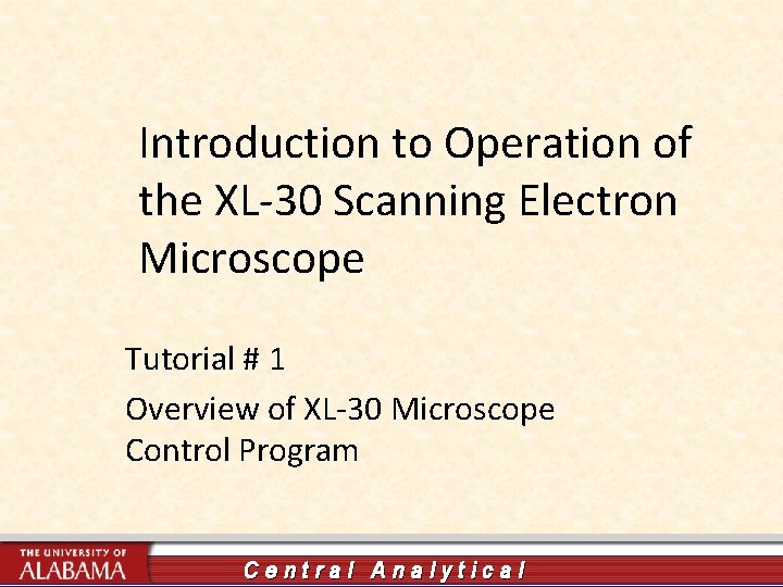 Introduction to Operation of the XL-30 Scanning Electron Microscope Tutorial # 1 Overview of