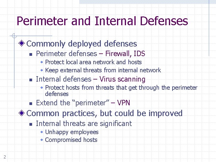 Perimeter and Internal Defenses Commonly deployed defenses n Perimeter defenses – Firewall, IDS Protect