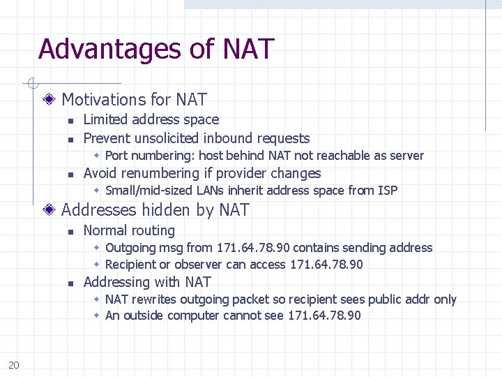 Advantages of NAT Motivations for NAT n n Limited address space Prevent unsolicited inbound