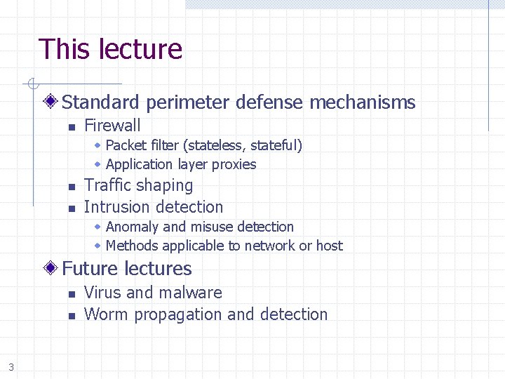 This lecture Standard perimeter defense mechanisms n Firewall Packet filter (stateless, stateful) Application layer