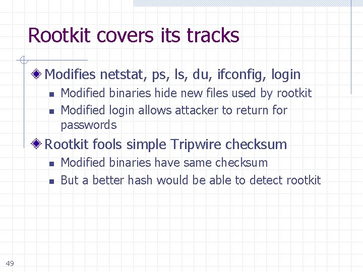 Rootkit covers its tracks Modifies netstat, ps, ls, du, ifconfig, login n n Modified