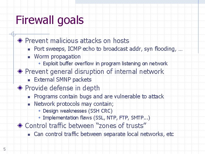 Firewall goals Prevent malicious attacks on hosts n n Port sweeps, ICMP echo to