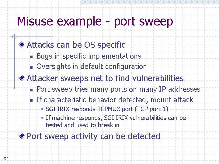 Misuse example - port sweep Attacks can be OS specific n n Bugs in