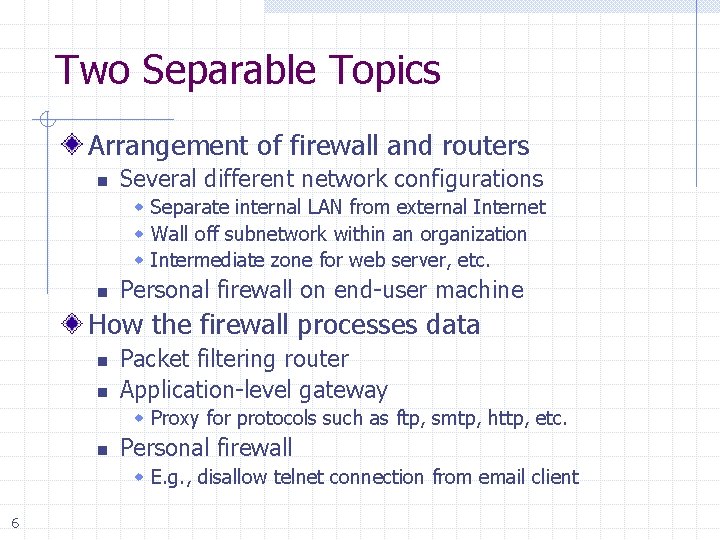 Two Separable Topics Arrangement of firewall and routers n Several different network configurations Separate