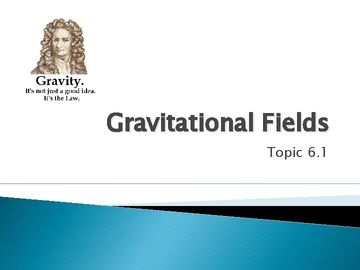 Gravitational Fields Topic 6. 1 