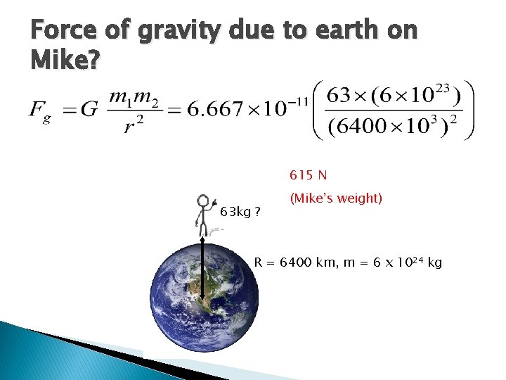 Force of gravity due to earth on Mike? 615 N 63 kg ? (Mike’s