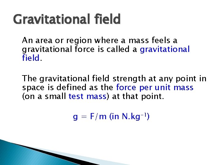 Gravitational field An area or region where a mass feels a gravitational force is