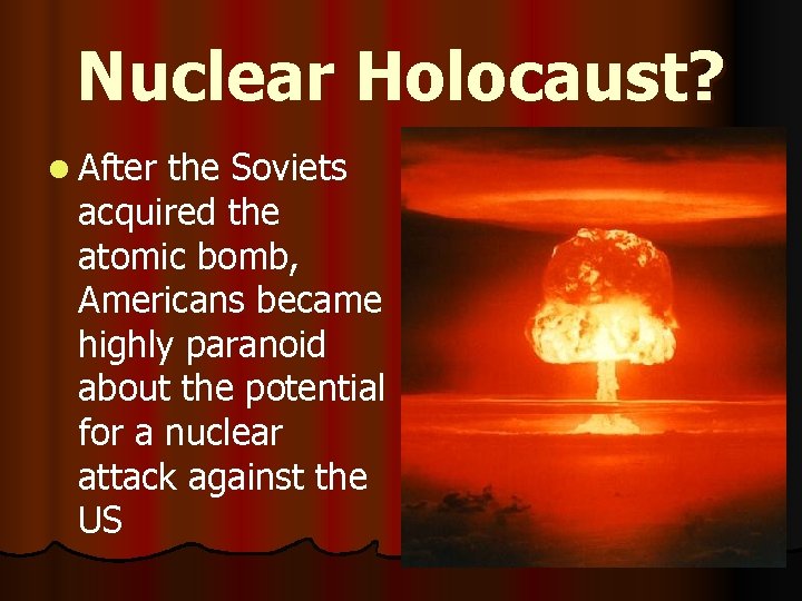 Nuclear Holocaust? l After the Soviets acquired the atomic bomb, Americans became highly paranoid