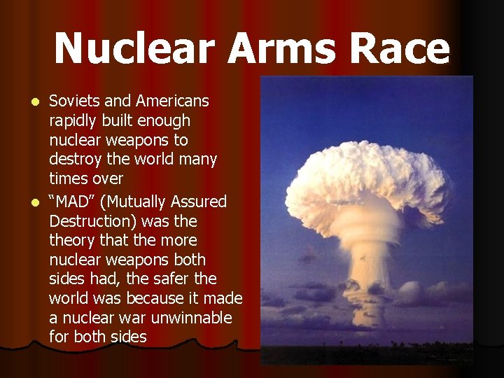 Nuclear Arms Race Soviets and Americans rapidly built enough nuclear weapons to destroy the