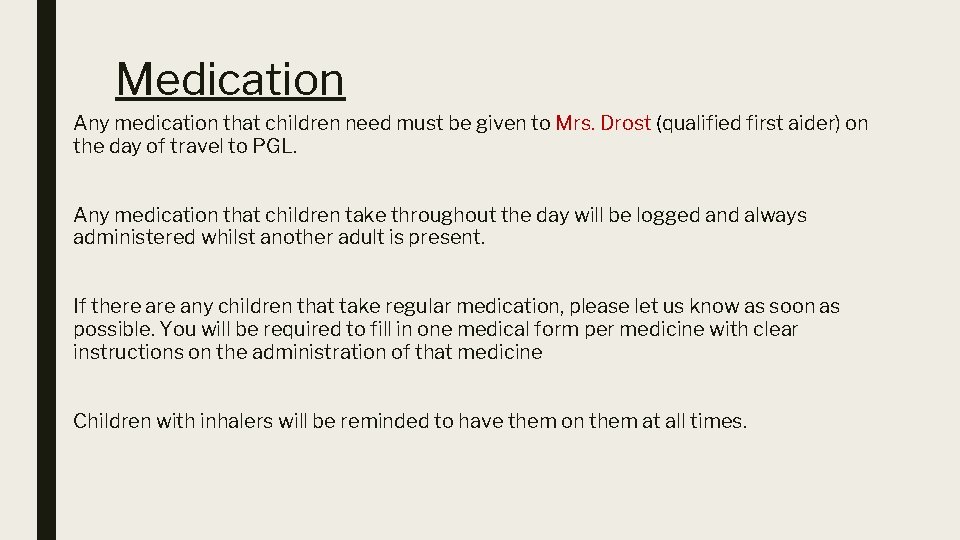 Medication Any medication that children need must be given to Mrs. Drost (qualified first