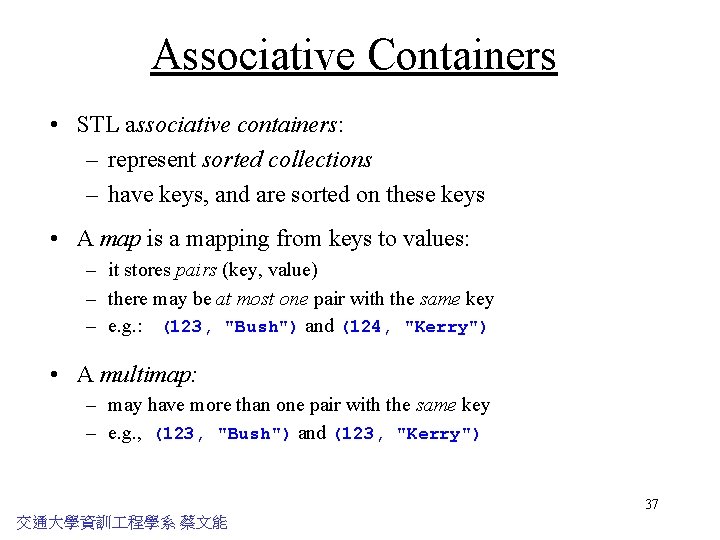 Associative Containers • STL associative containers: – represent sorted collections – have keys, and