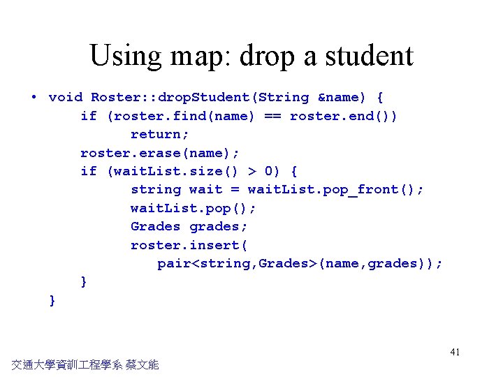 Using map: drop a student • void Roster: : drop. Student(String &name) { if