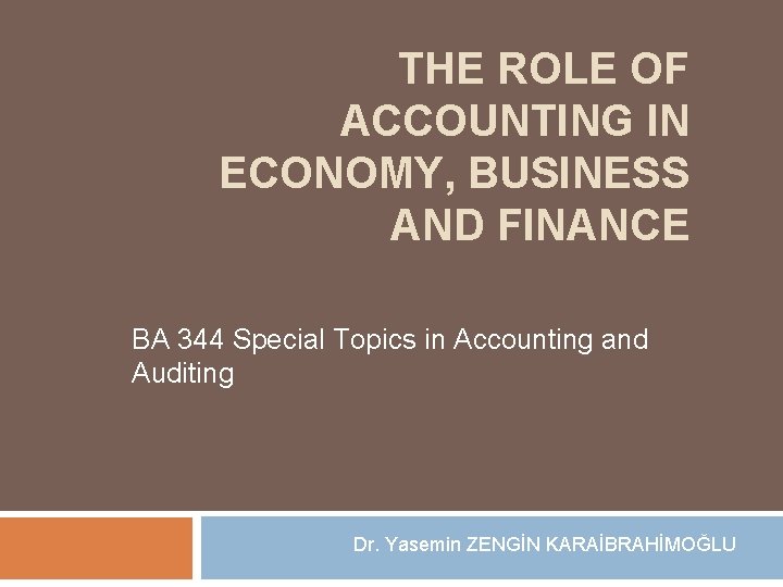 THE ROLE OF ACCOUNTING IN ECONOMY, BUSINESS AND FINANCE BA 344 Special Topics in