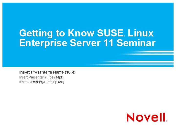 Getting to Know SUSE Linux Enterprise Server 11 Seminar ® Insert Presenter's Name (16