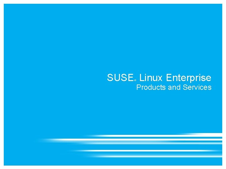 SUSE Linux Enterprise ® Products and Services 