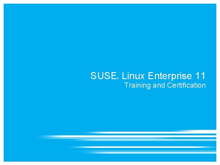 SUSE Linux Enterprise 11 ® Training and Certification 
