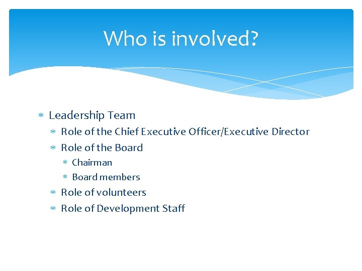 Who is involved? Leadership Team Role of the Chief Executive Officer/Executive Director Role of