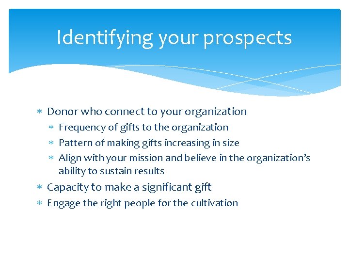 Identifying your prospects Donor who connect to your organization Frequency of gifts to the