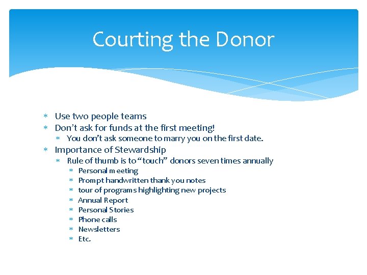 Courting the Donor Use two people teams Don’t ask for funds at the first
