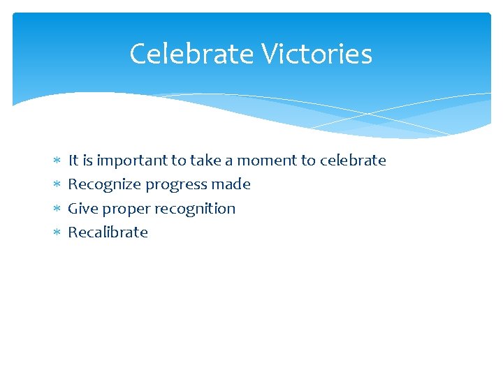 Celebrate Victories It is important to take a moment to celebrate Recognize progress made