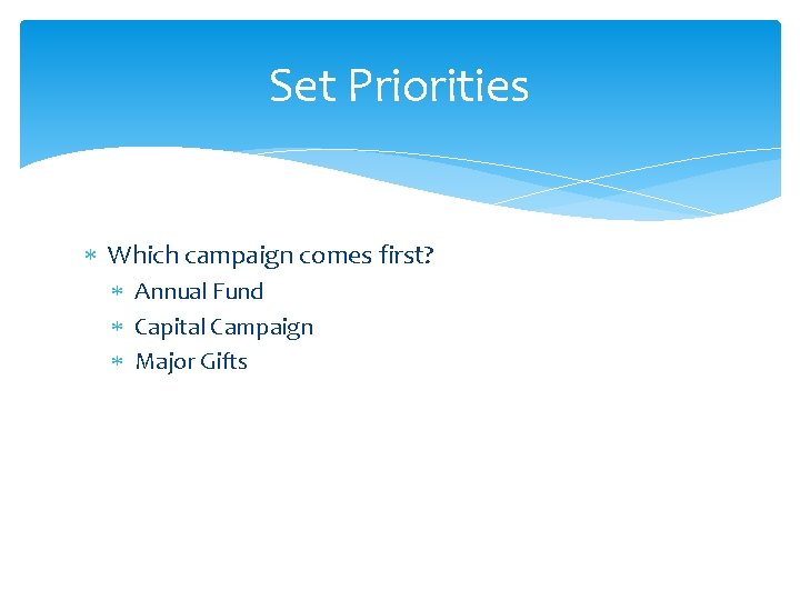 Set Priorities Which campaign comes first? Annual Fund Capital Campaign Major Gifts 