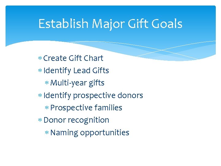 Establish Major Gift Goals Create Gift Chart Identify Lead Gifts Multi-year gifts Identify prospective