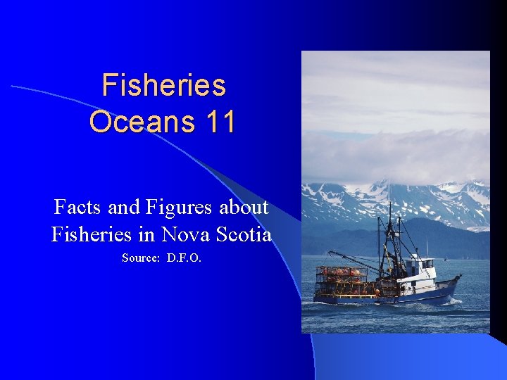 Fisheries Oceans 11 Facts and Figures about Fisheries in Nova Scotia Source: D. F.