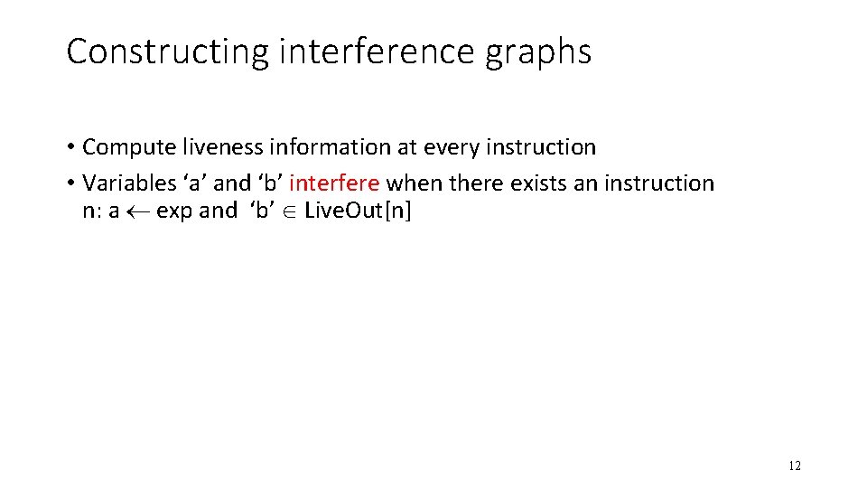 Constructing interference graphs • Compute liveness information at every instruction • Variables ‘a’ and