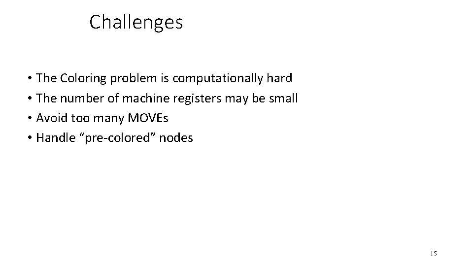 Challenges • The Coloring problem is computationally hard • The number of machine registers