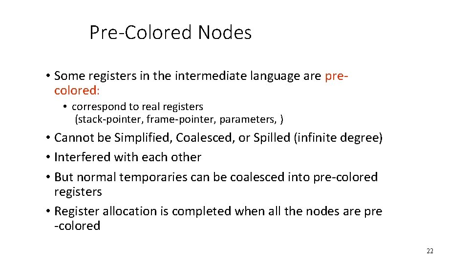 Pre-Colored Nodes • Some registers in the intermediate language are precolored: • correspond to