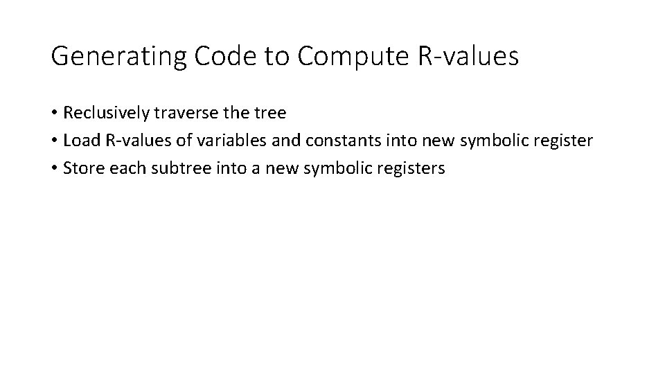 Generating Code to Compute R-values • Reclusively traverse the tree • Load R-values of