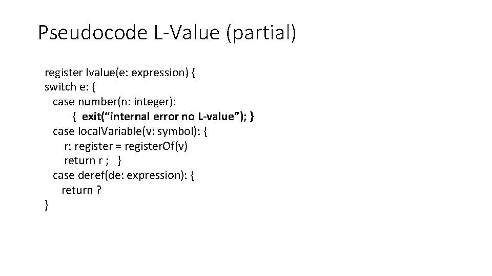 Pseudocode L-Value (partial) register lvalue(e: expression) { switch e: { case number(n: integer): {