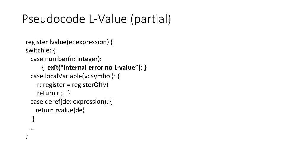 Pseudocode L-Value (partial) register lvalue(e: expression) { switch e: { case number(n: integer): {