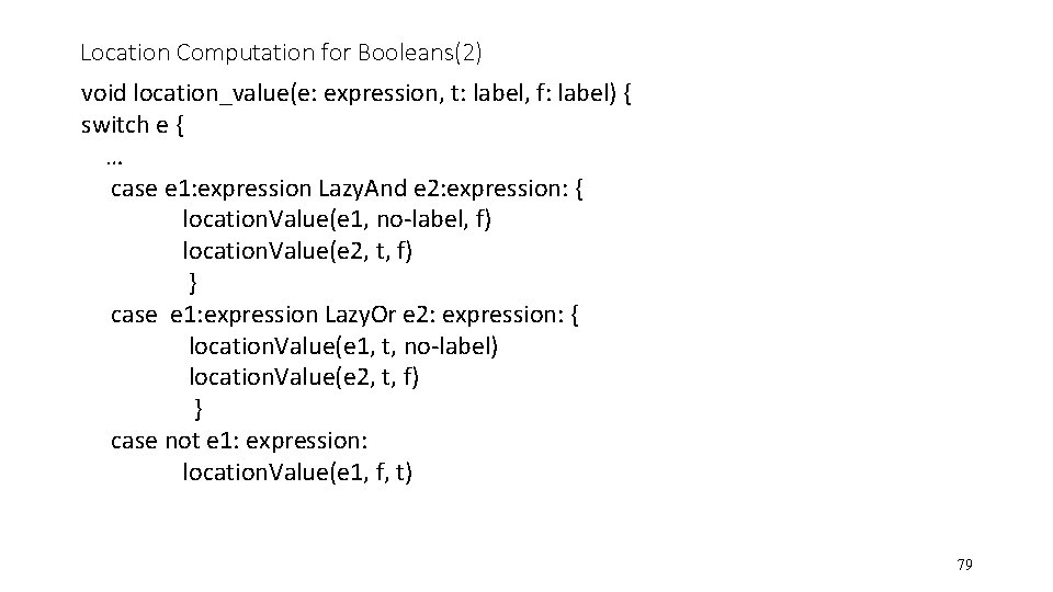 Location Computation for Booleans(2) void location_value(e: expression, t: label, f: label) { switch e