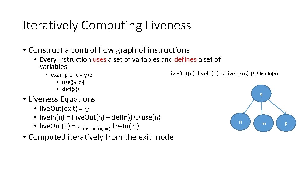 Iteratively Computing Liveness • Construct a control flow graph of instructions • Every instruction