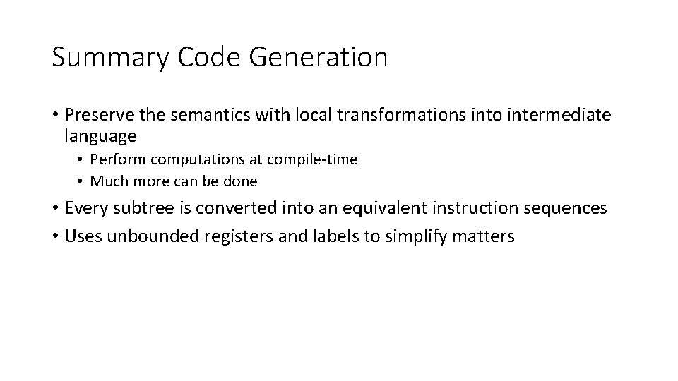 Summary Code Generation • Preserve the semantics with local transformations into intermediate language •