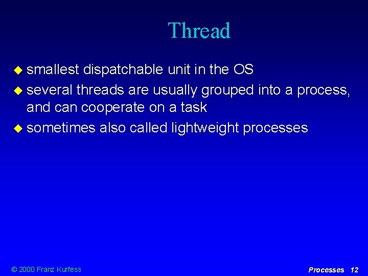 Thread smallest dispatchable unit in the OS several threads are usually grouped into a