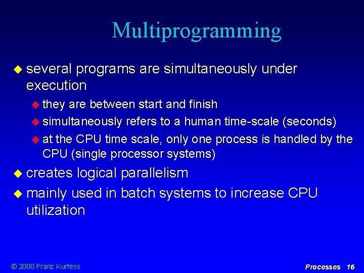 Multiprogramming several programs are simultaneously under execution they are between start and finish simultaneously