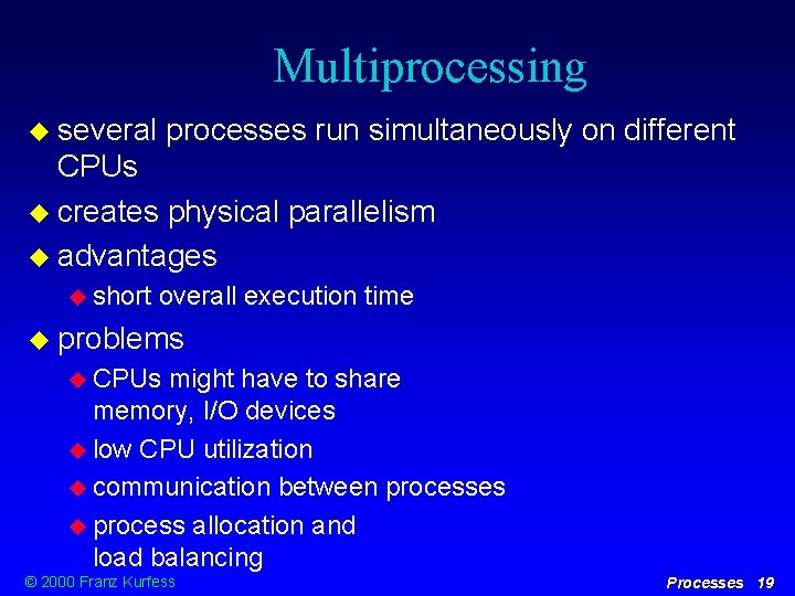 Multiprocessing several processes run simultaneously on different CPUs creates physical parallelism advantages short overall