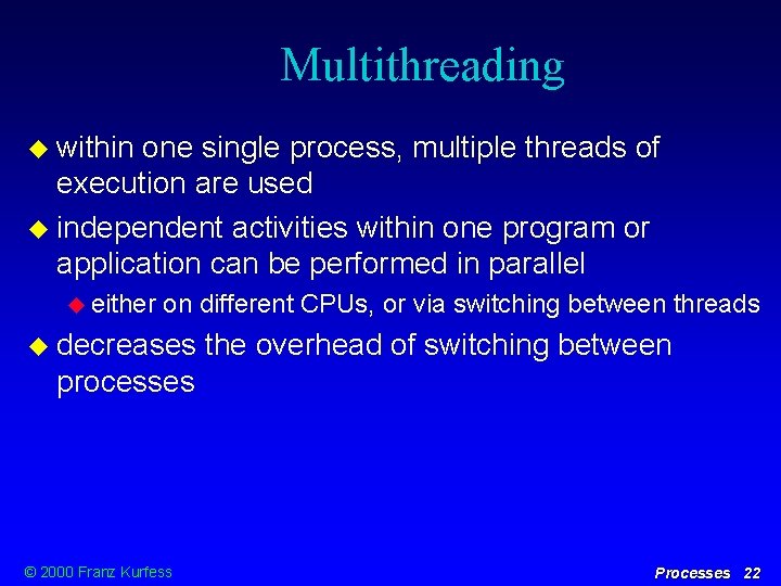 Multithreading within one single process, multiple threads of execution are used independent activities within