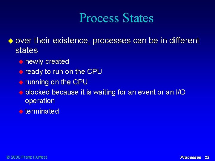 Process States over their existence, processes can be in different states newly created ready