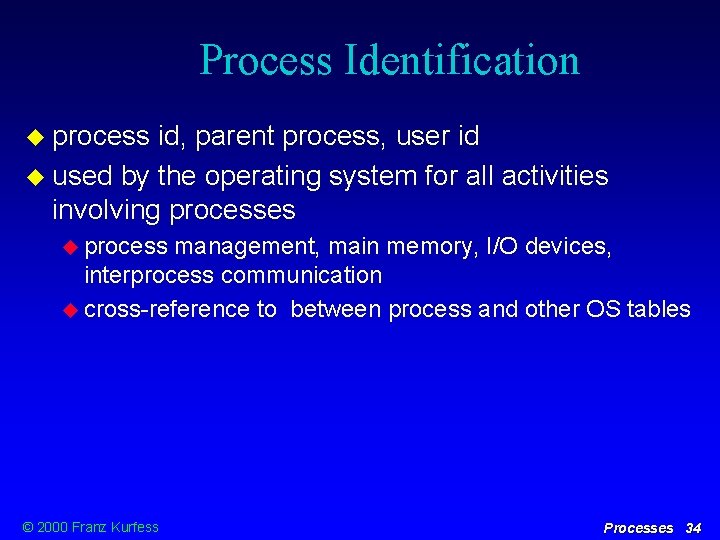 Process Identification process id, parent process, user id used by the operating system for