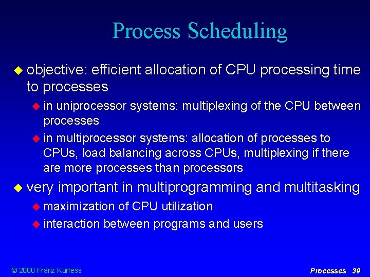 Process Scheduling objective: efficient allocation of CPU processing time to processes in uniprocessor systems: