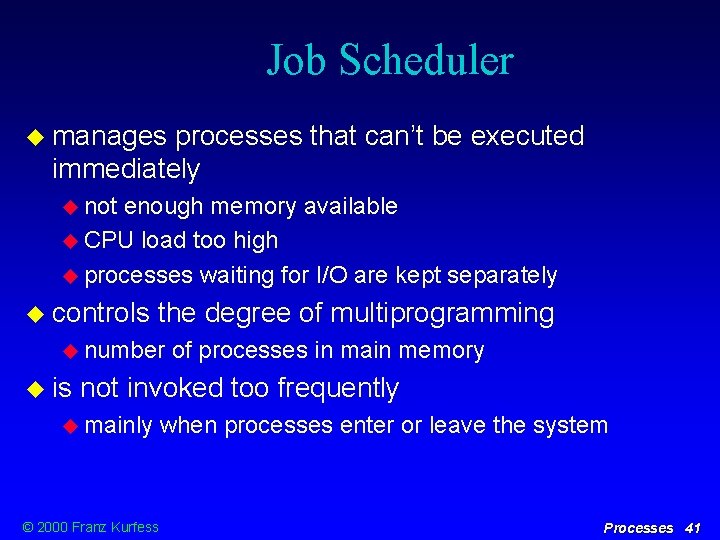 Job Scheduler manages processes that can’t be executed immediately not enough memory available CPU