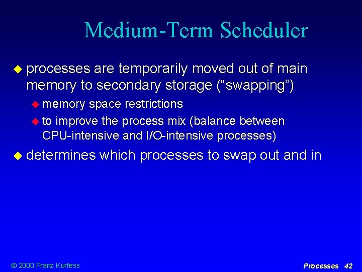 Medium-Term Scheduler processes are temporarily moved out of main memory to secondary storage (“swapping”)